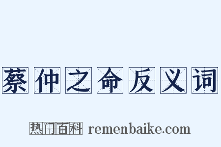 蔡仲之命反义词是什么意思的图片